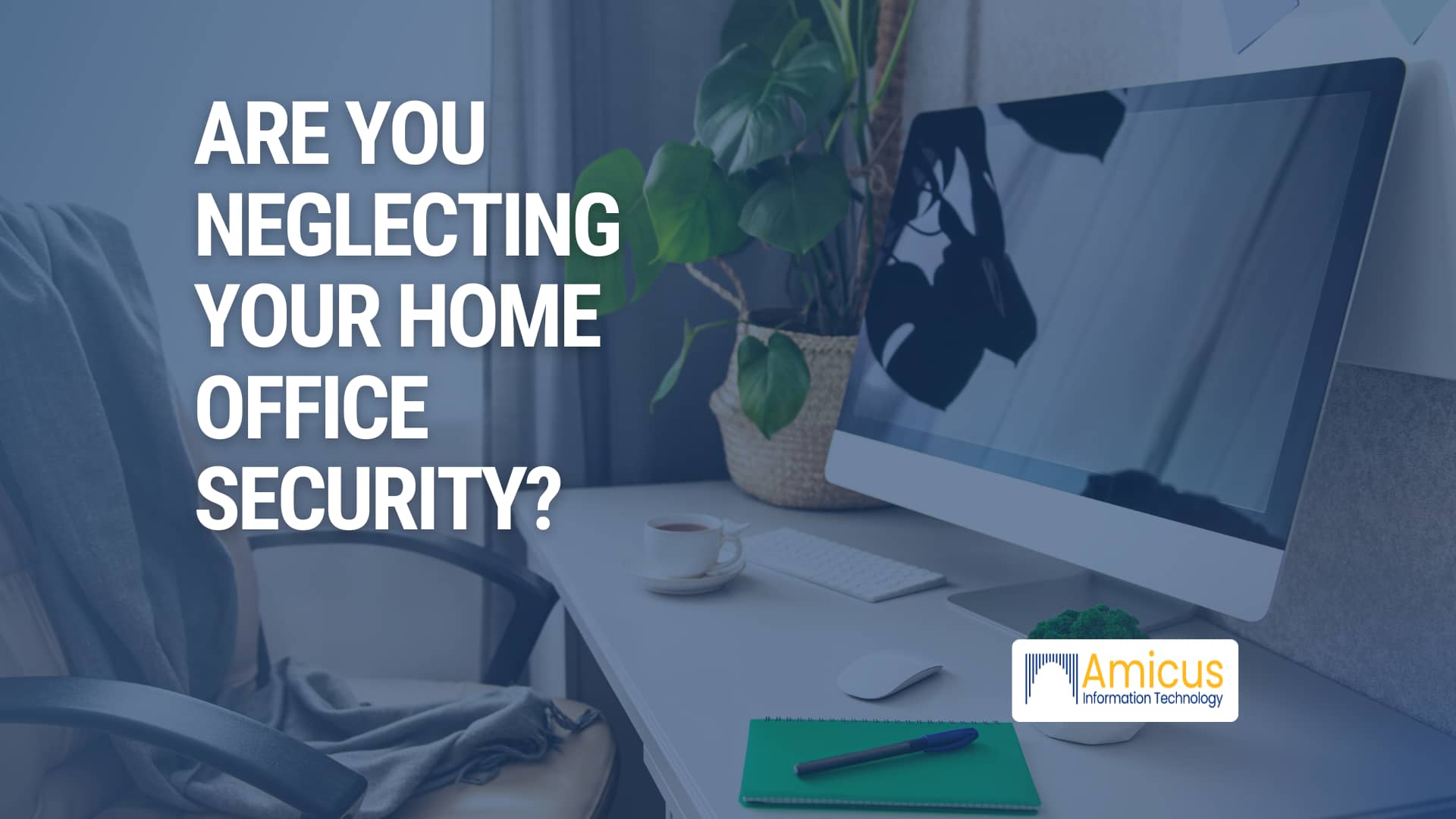 Home Office Security | Amicus IT | IT Support Services | Lawyers | Attorneys
